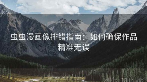 虫虫漫画像排错指南：如何确保作品精准无误