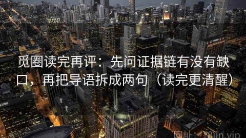 觅圈读完再评：先问证据链有没有缺口，再把导语拆成两句（读完更清醒）