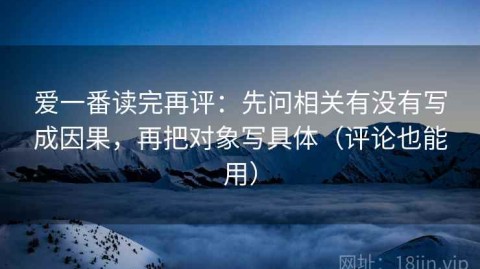 爱一番读完再评：先问相关有没有写成因果，再把对象写具体（评论也能用）