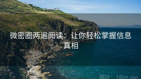 微密圈两遍阅读：让你轻松掌握信息真相