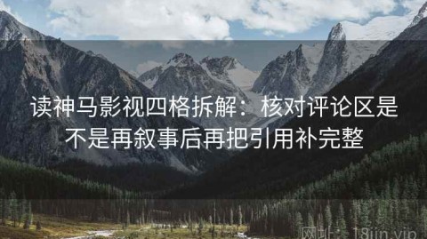 读神马影视四格拆解：核对评论区是不是再叙事后再把引用补完整