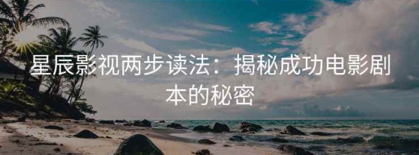 星辰影视两步读法：揭秘成功电影剧本的秘密