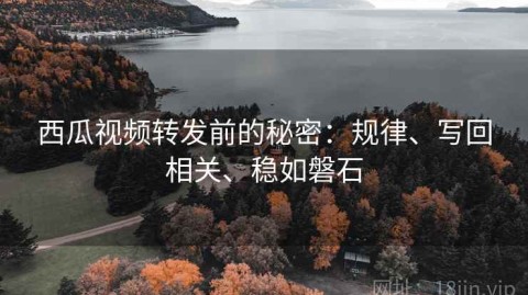 西瓜视频转发前的秘密：规律、写回相关、稳如磐石