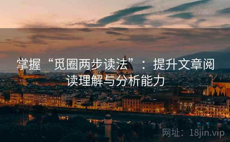 掌握“觅圈两步读法”：提升文章阅读理解与分析能力