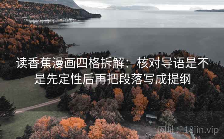 读香蕉漫画四格拆解：核对导语是不是先定性后再把段落写成提纲