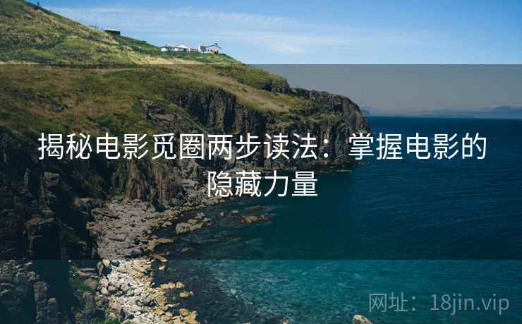 揭秘电影觅圈两步读法：掌握电影的隐藏力量