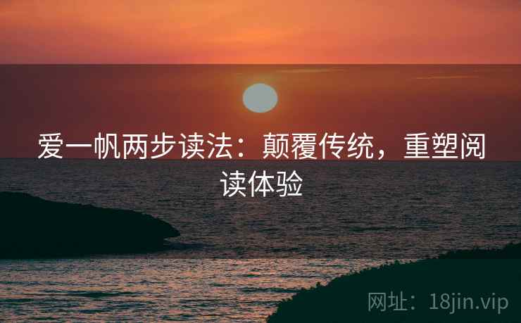 爱一帆两步读法：颠覆传统，重塑阅读体验